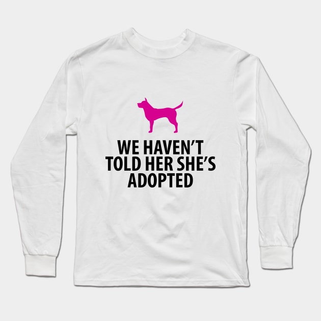 Animal Rescue - Dog - We Haven't Told Her She's Adopted Long Sleeve T-Shirt by haroldrhee
